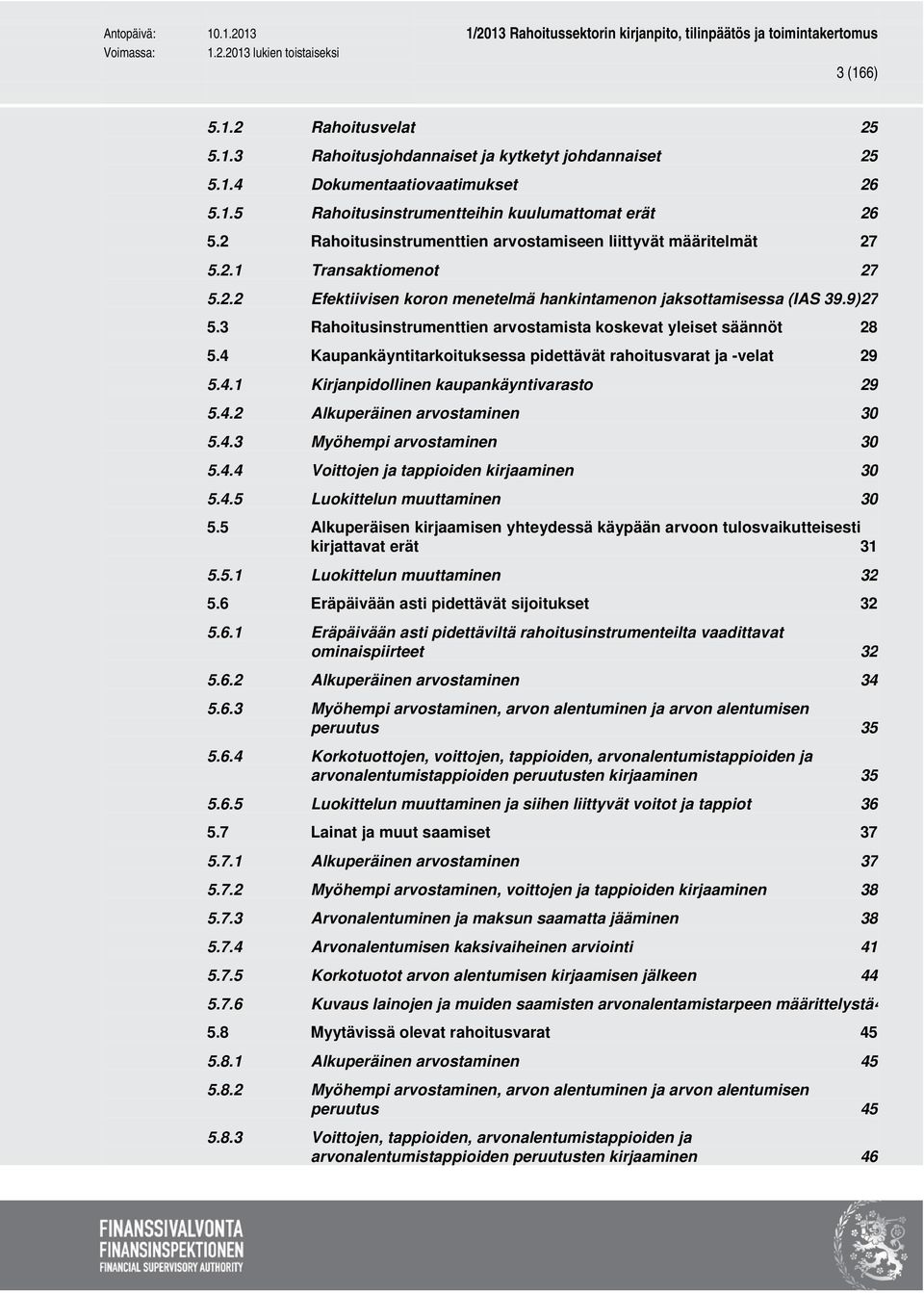 3 Rahoitusinstrumenttien arvostamista koskevat yleiset säännöt 28 5.4 Kaupankäyntitarkoituksessa pidettävät rahoitusvarat ja -velat 29 5.4.1 Kirjanpidollinen kaupankäyntivarasto 29 5.4.2 Alkuperäinen arvostaminen 30 5.