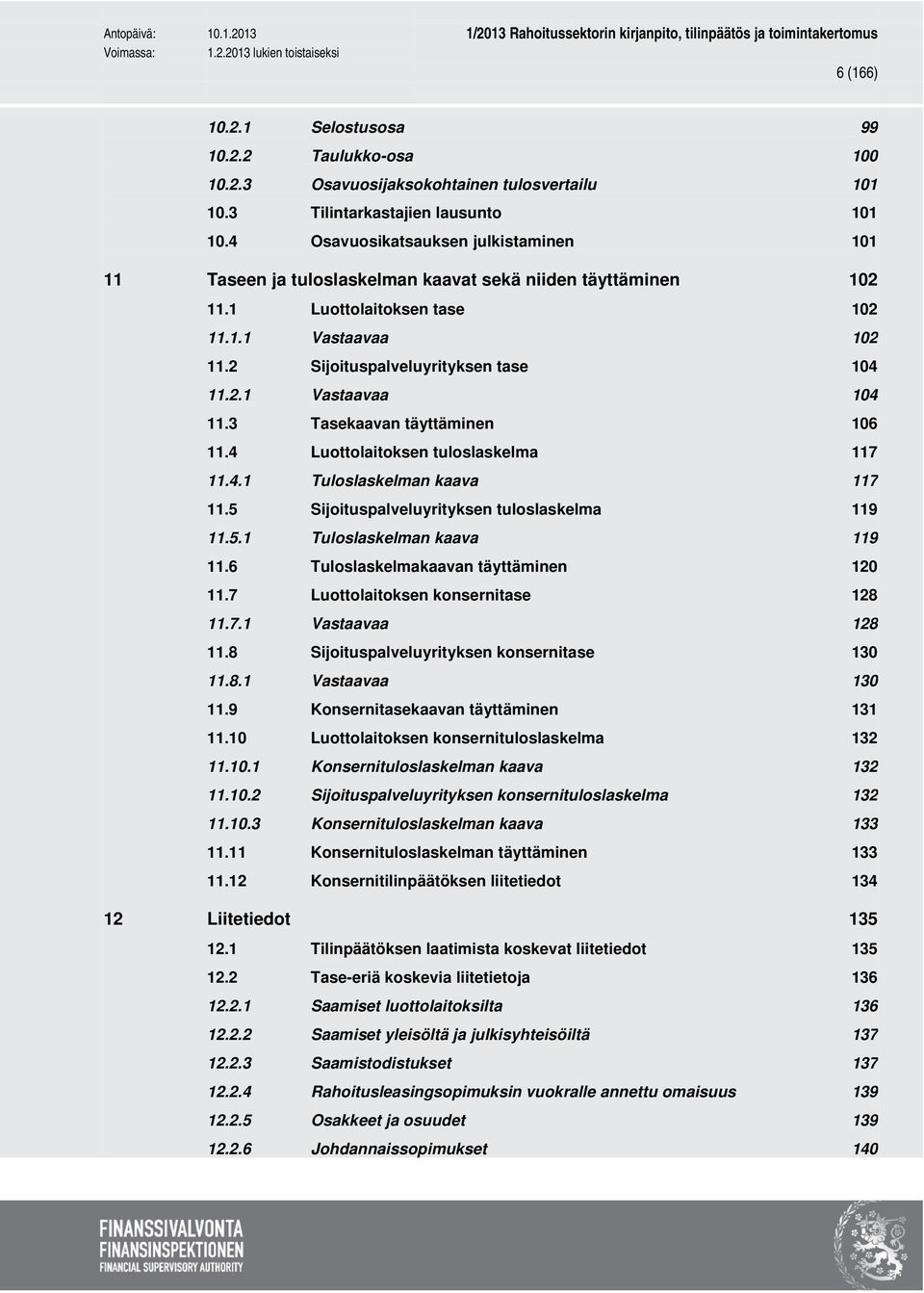 3 Tasekaavan täyttäminen 106 11.4 Luottolaitoksen tuloslaskelma 117 11.4.1 Tuloslaskelman kaava 117 11.5 Sijoituspalveluyrityksen tuloslaskelma 119 11.5.1 Tuloslaskelman kaava 119 11.