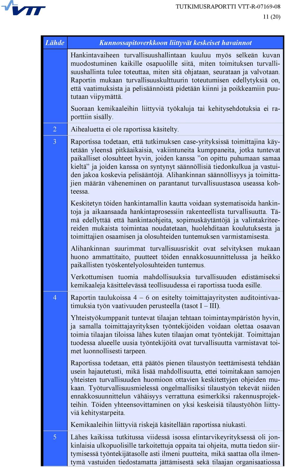 Raportin mukaan turvallisuuskulttuurin toteutumisen edellytyksiä on, että vaatimuksista ja pelisäännöistä pidetään kiinni ja poikkeamiin puututaan viipymättä.