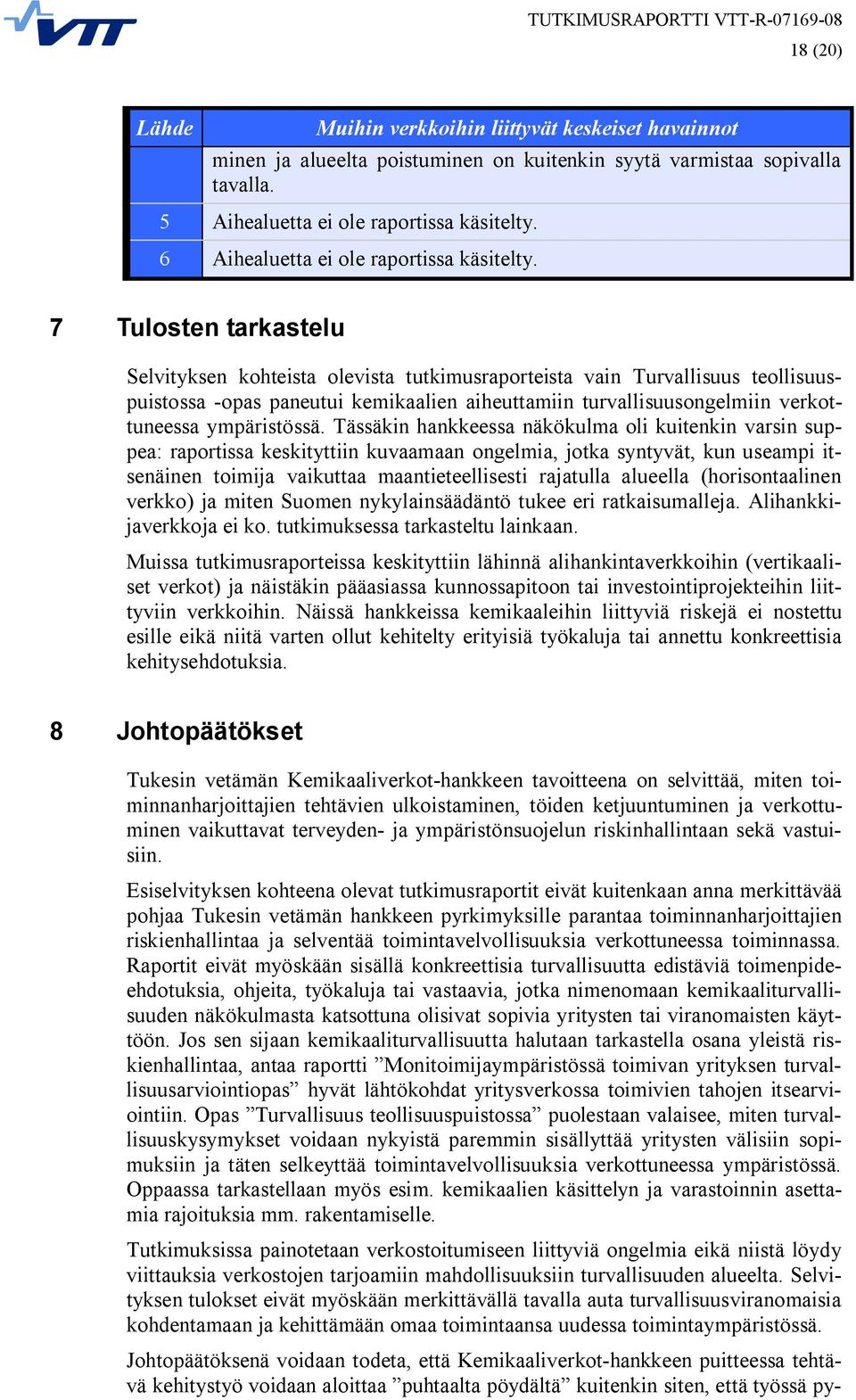 7 Tulosten tarkastelu Selvityksen kohteista olevista tutkimusraporteista vain Turvallisuus teollisuuspuistossa -opas paneutui kemikaalien aiheuttamiin turvallisuusongelmiin verkottuneessa