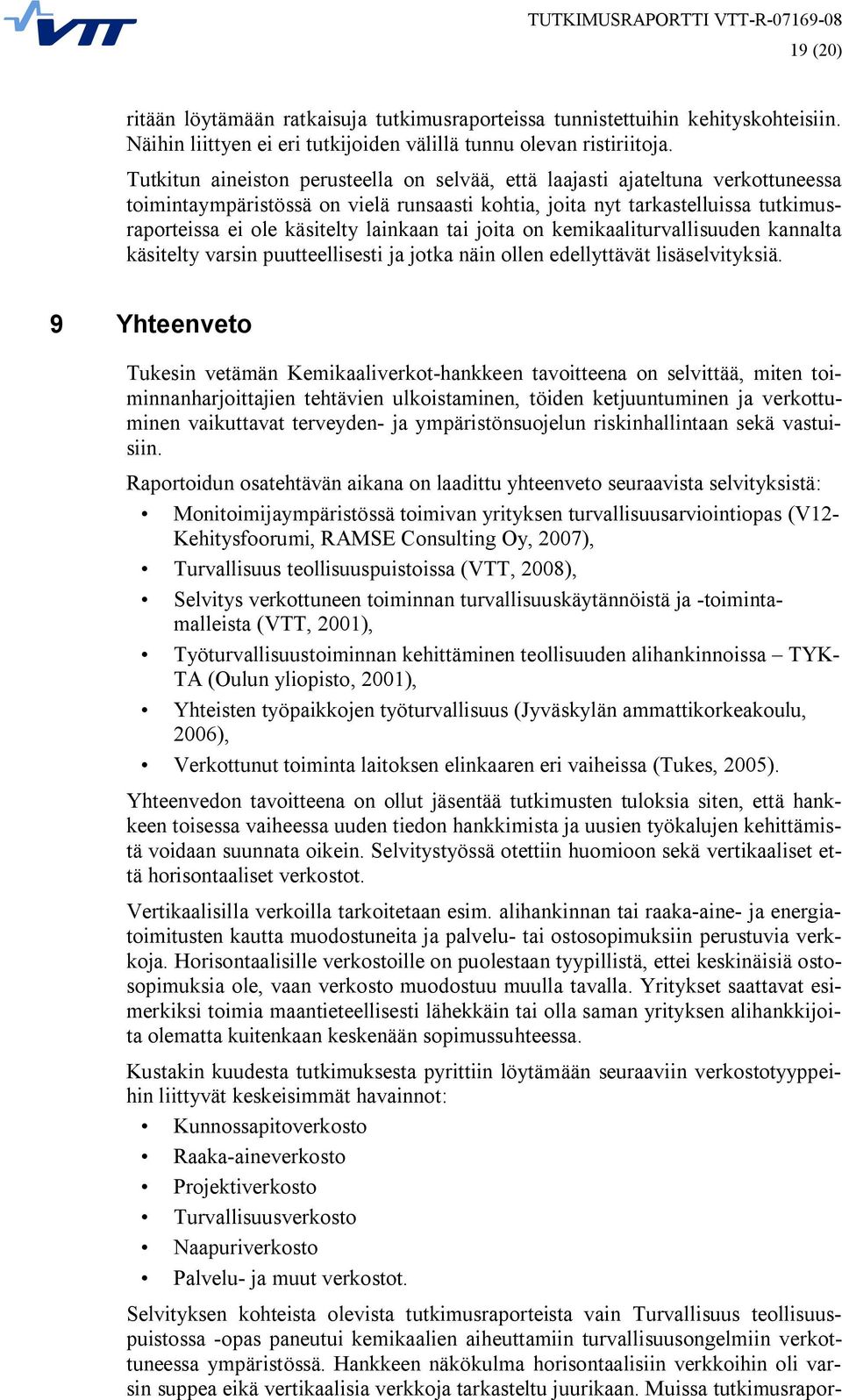 lainkaan tai joita on kemikaaliturvallisuuden kannalta käsitelty varsin puutteellisesti ja jotka näin ollen edellyttävät lisäselvityksiä.