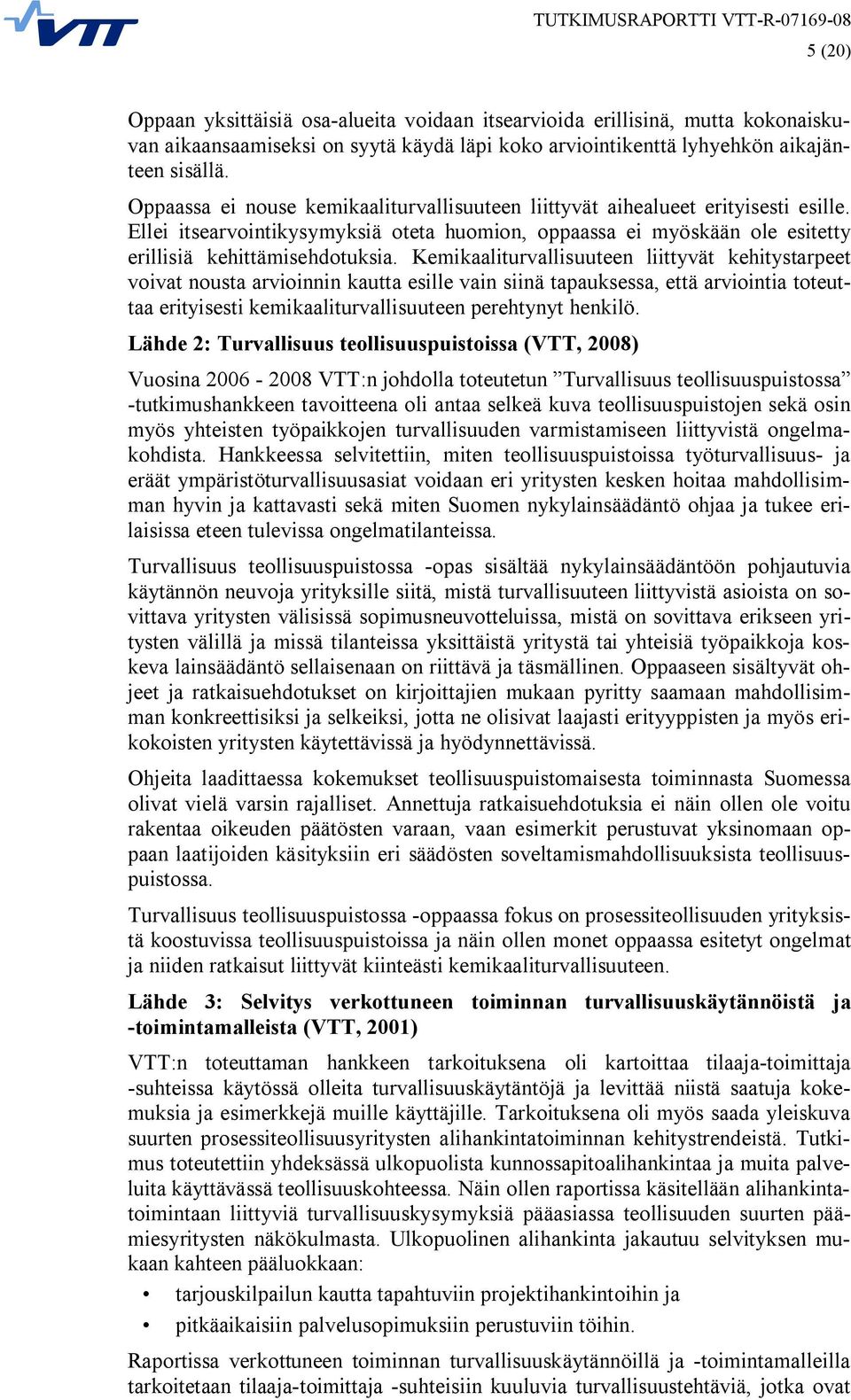 Kemikaaliturvallisuuteen liittyvät kehitystarpeet voivat nousta arvioinnin kautta esille vain siinä tapauksessa, että arviointia toteuttaa erityisesti kemikaaliturvallisuuteen perehtynyt henkilö.