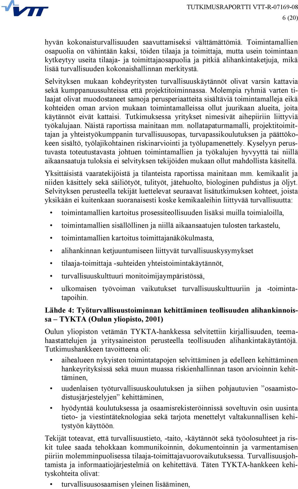 turvallisuuden kokonaishallinnan merkitystä. Selvityksen mukaan kohdeyritysten turvallisuuskäytännöt olivat varsin kattavia sekä kumppanuussuhteissa että projektitoiminnassa.