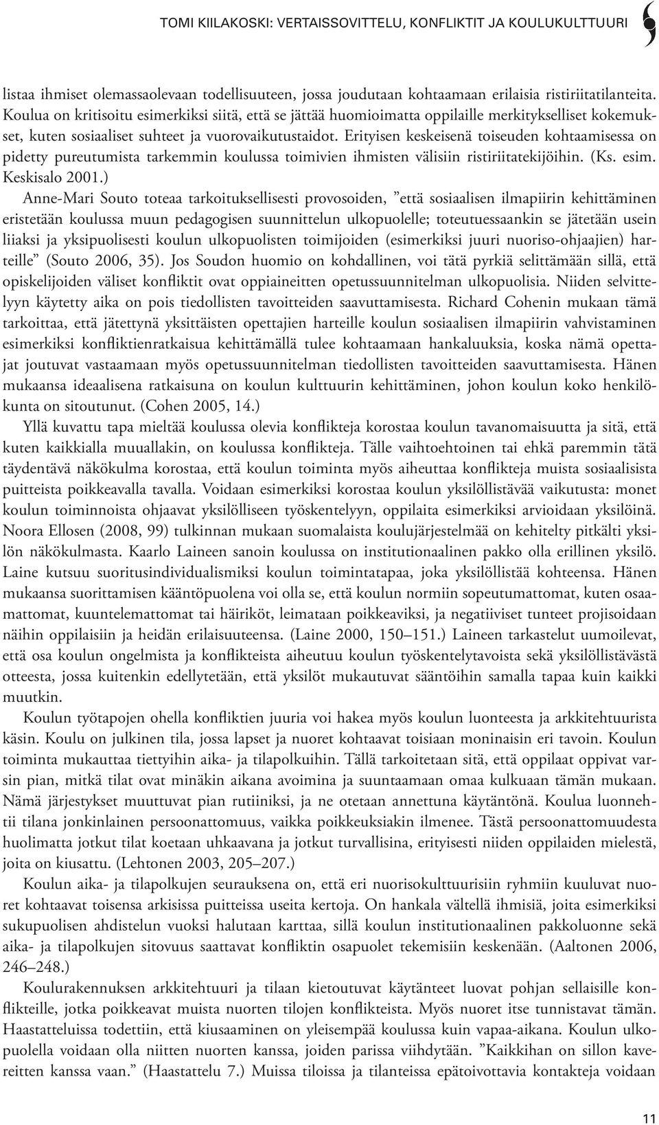 Erityisen keskeisenä toiseuden kohtaamisessa on pidetty pureutumista tarkemmin koulussa toimivien ihmisten välisiin ristiriitatekijöihin. (Ks. esim. Keskisalo 2001.