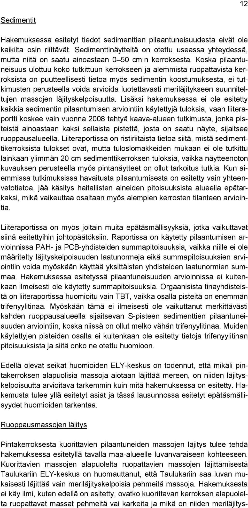 Koska pilaantuneisuus ulottuu koko tutkittuun kerrokseen ja alemmista ruopattavista kerroksista on puutteellisesti tietoa myös sedimentin koostumuksesta, ei tutkimusten perusteella voida arvioida