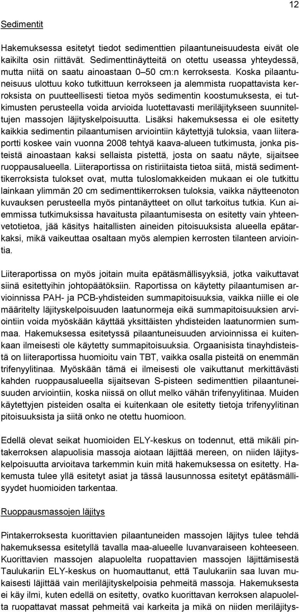 Koska pilaantuneisuus ulottuu koko tutkittuun kerrokseen ja alemmista ruopattavista kerroksista on puutteellisesti tietoa myös sedimentin koostumuksesta, ei tutkimusten perusteella voida arvioida