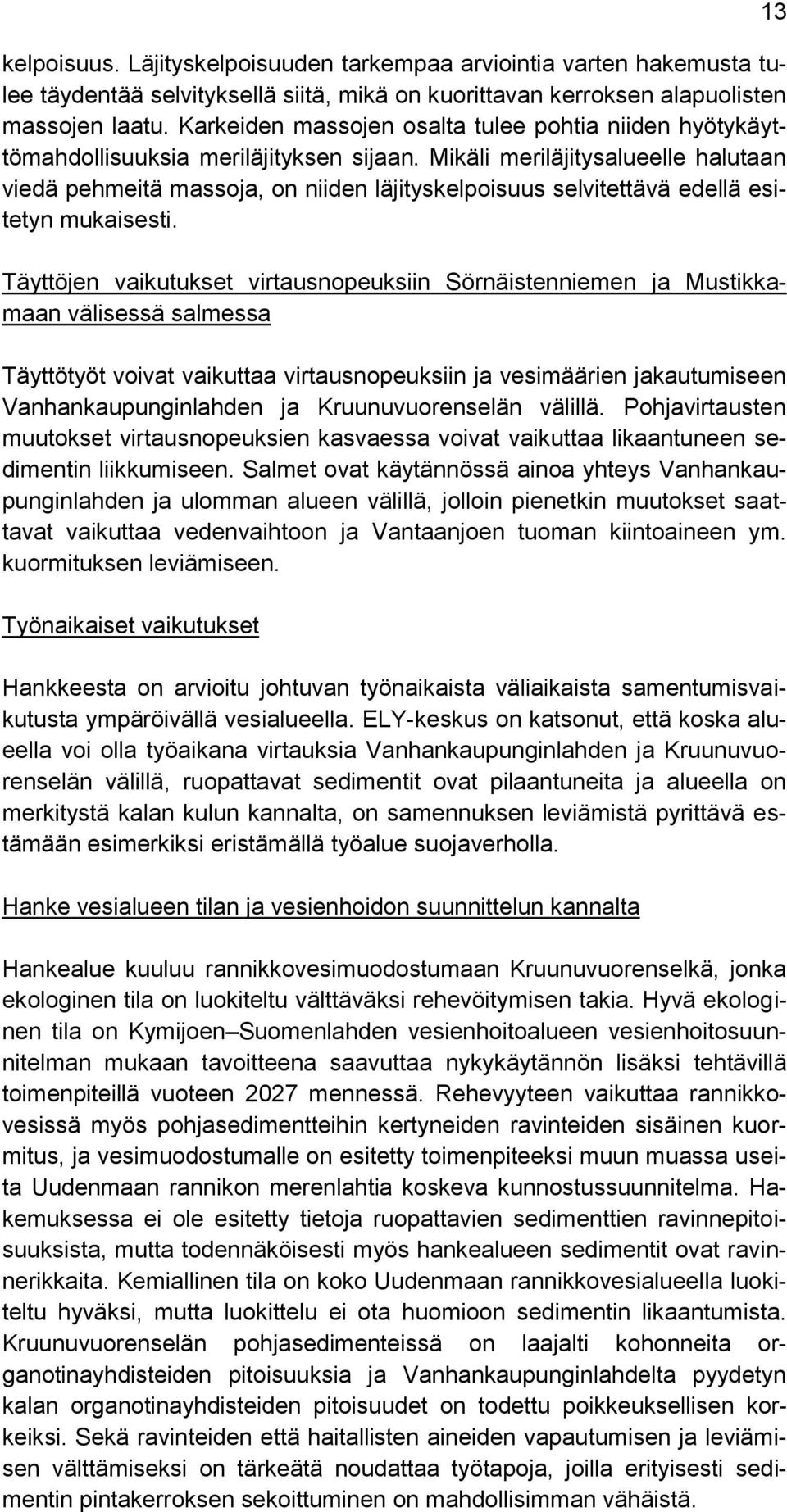 Mikäli meriläjitysalueelle halutaan viedä pehmeitä massoja, on niiden läjityskelpoisuus selvitettävä edellä esitetyn mukaisesti.