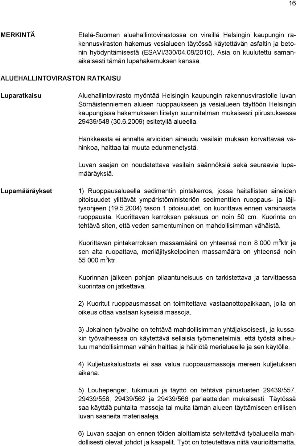 ALUEHALLINTOVIRASTON RATKAISU Luparatkaisu Aluehallintovirasto myöntää Helsingin kaupungin rakennusvirastolle luvan Sörnäistenniemen alueen ruoppaukseen ja vesialueen täyttöön Helsingin kaupungissa