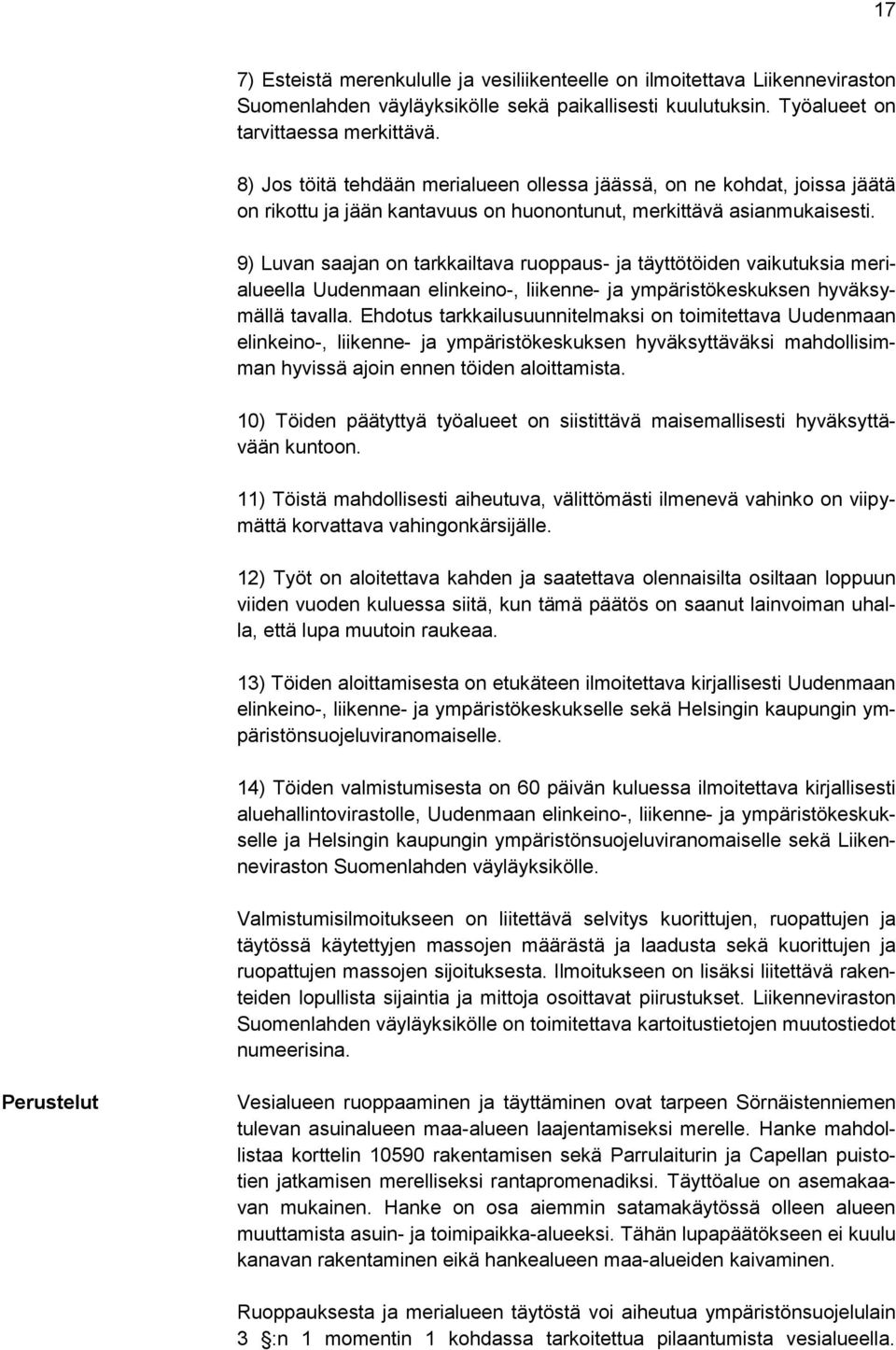 9) Luvan saajan on tarkkailtava ruoppaus- ja täyttötöiden vaikutuksia merialueella Uudenmaan elinkeino-, liikenne- ja ympäristökeskuksen hyväksymällä tavalla.