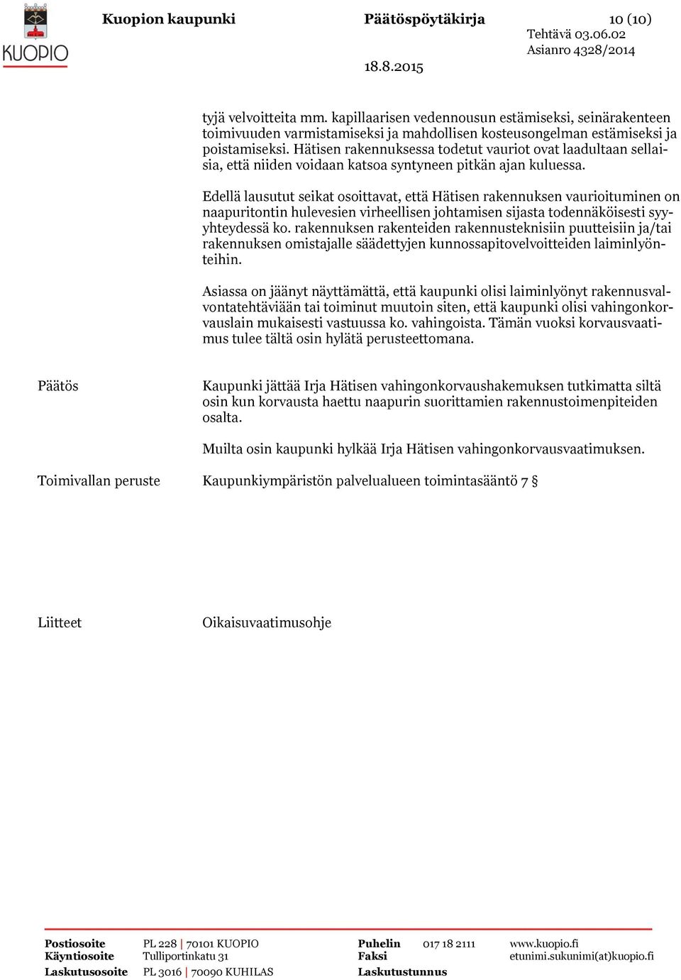 Hätisen rakennuksessa todetut vauriot ovat laadultaan sellaisia, että niiden voidaan katsoa syntyneen pitkän ajan kuluessa.