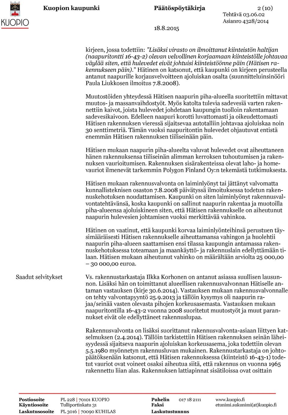 Hätinen on katsonut, että kaupunki on kirjeen perusteella antanut naapurille korjausvelvoitteen ajoluiskan osalta (suunnitteluinsinööri Paula Liukkosen ilmoitus 7.8.2008).