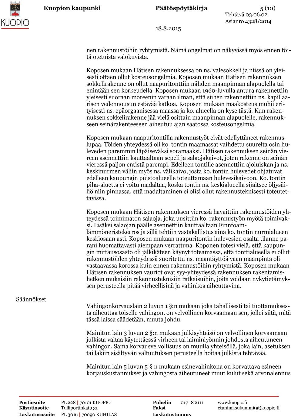 Koposen mukaan 1960-luvulla antura rakennettiin yleisesti suoraan moreenin varaan ilman, että siihen rakennettiin ns. kapillaarisen vedennousun estävää katkoa.
