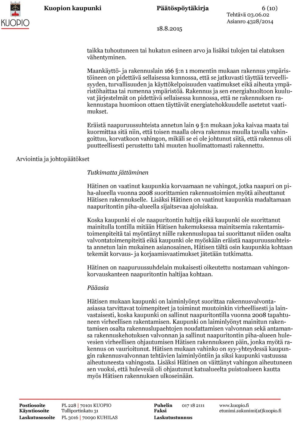 vaatimukset eikä aiheuta ympäristöhaittaa tai rumenna ympäristöä.