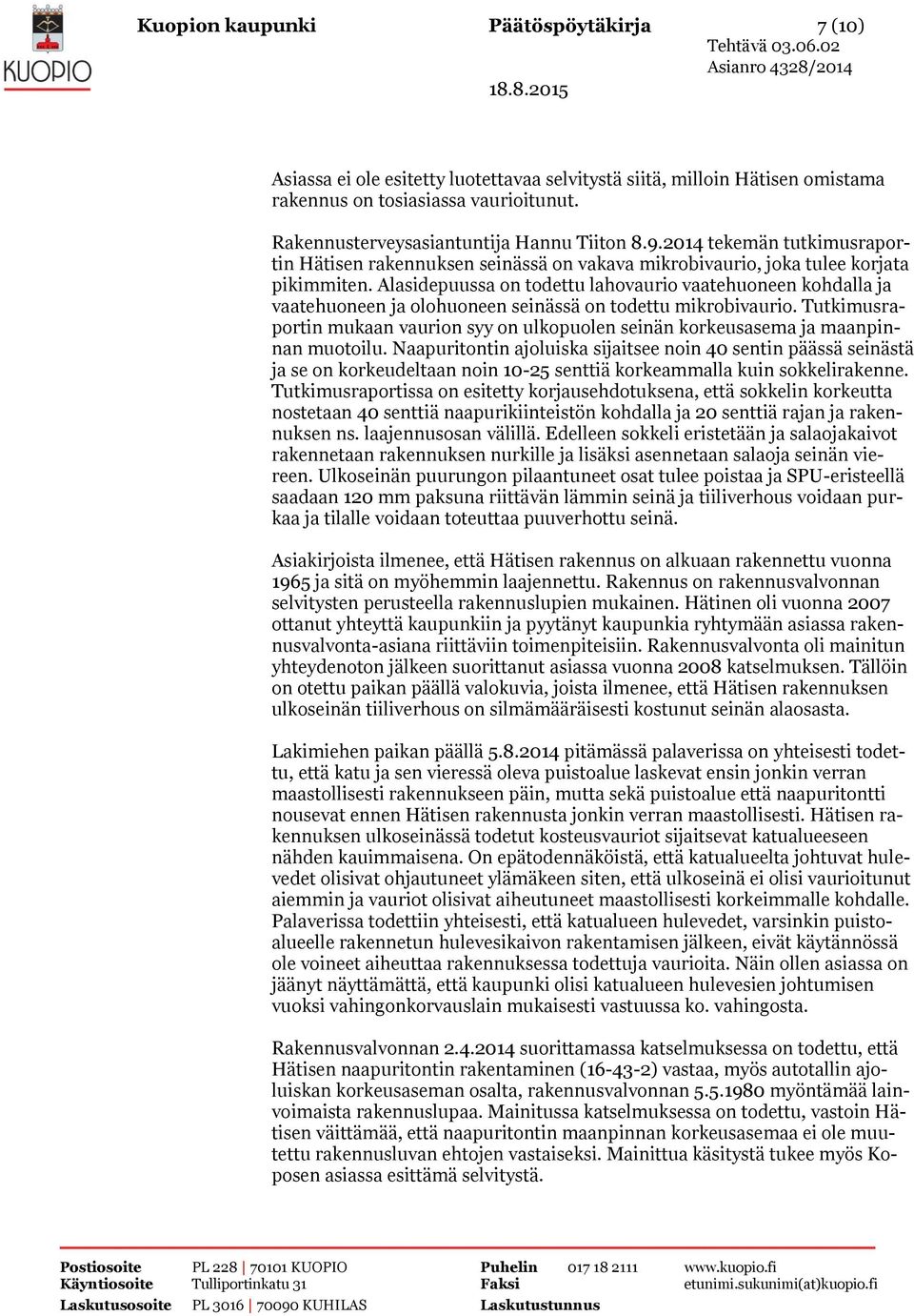 Alasidepuussa on todettu lahovaurio vaatehuoneen kohdalla ja vaatehuoneen ja olohuoneen seinässä on todettu mikrobivaurio.