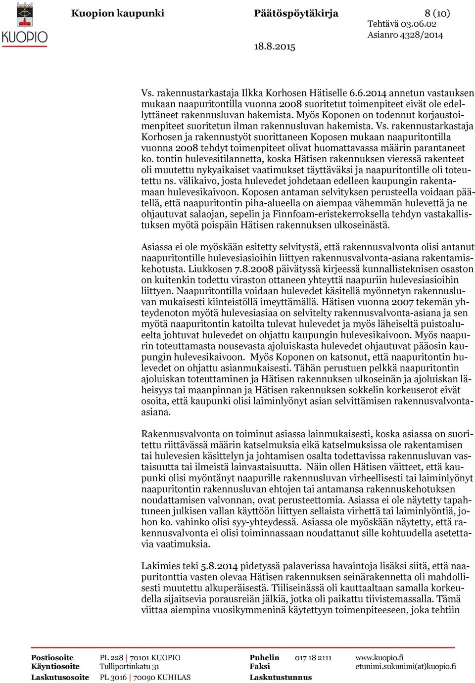 Myös Koponen on todennut korjaustoimenpiteet suoritetun ilman rakennusluvan hakemista. Vs.