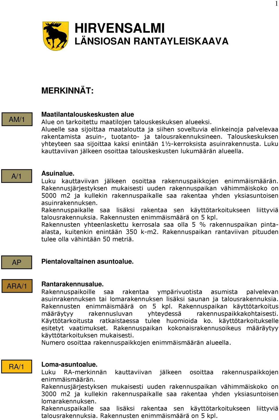 Talouskeskuksen yhteyteen saa sijoittaa kaksi enintään 1½-kerroksista asuinrakennusta. Luku kauttaviivan jälkeen osoittaa talouskeskusten lukumäärän alueella. A/1 Asuinalue.