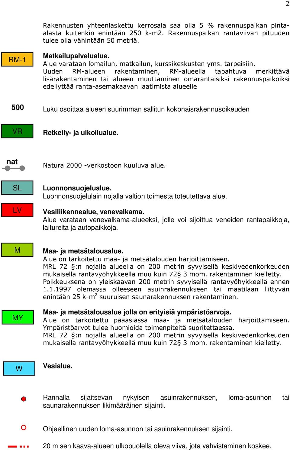 Uuden RM-alueen rakentaminen, RM-alueella tapahtuva merkittävä lisärakentaminen tai alueen muuttaminen omarantaisiksi rakennuspaikoiksi edellyttää ranta-asemakaavan laatimista alueelle 500 Luku