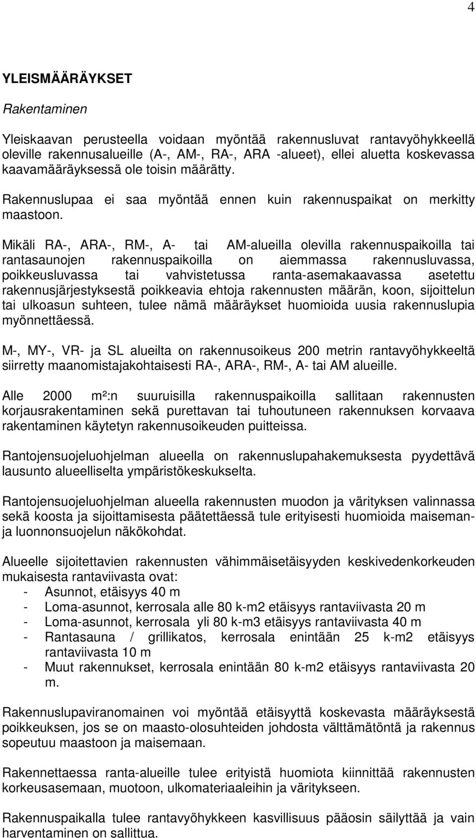 Mikäli RA-, ARA-, RM-, A- tai AM-alueilla olevilla rakennuspaikoilla tai rantasaunojen rakennuspaikoilla on aiemmassa rakennusluvassa, poikkeusluvassa tai vahvistetussa ranta-asemakaavassa asetettu