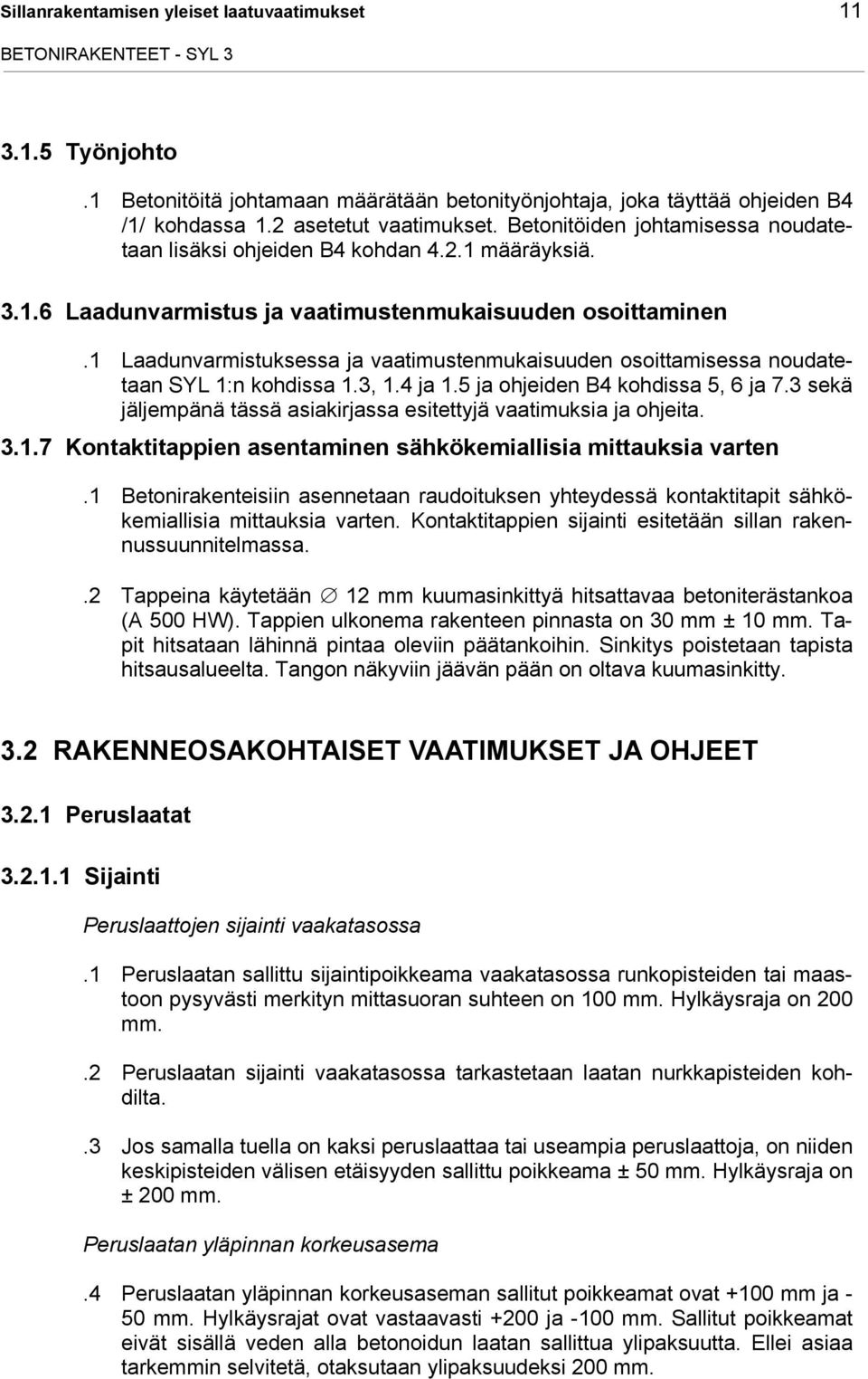 1 Laadunvarmistuksessa ja vaatimustenmukaisuuden osoittamisessa noudatetaan SYL 1:n kohdissa 1.3, 1.4 ja 1.5 ja ohjeiden B4 kohdissa 5, 6 ja 7.