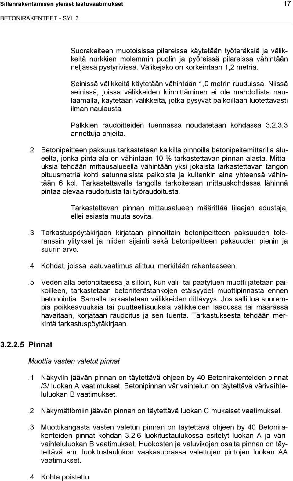 Niissä seinissä, joissa välikkeiden kiinnittäminen ei ole mahdollista naulaamalla, käytetään välikkeitä, jotka pysyvät paikoillaan luotettavasti ilman naulausta.