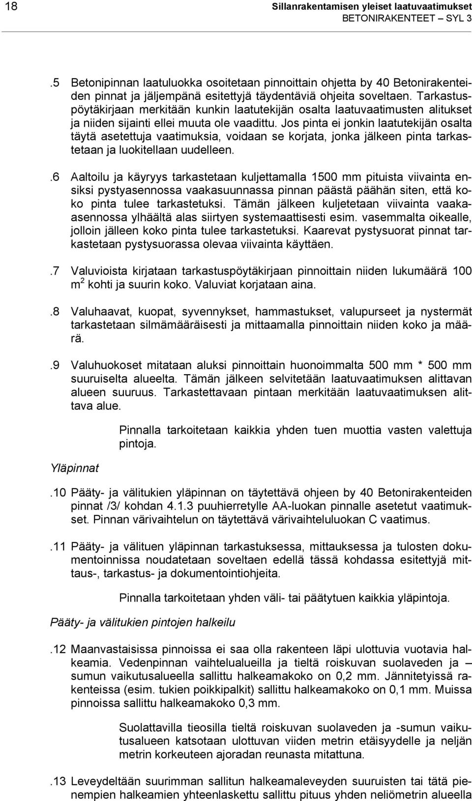 Tarkastuspöytäkirjaan merkitään kunkin laatutekijän osalta laatuvaatimusten alitukset ja niiden sijainti ellei muuta ole vaadittu.