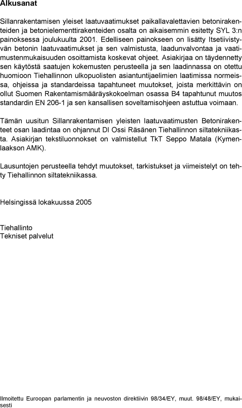 Asiakirjaa on täydennetty sen käytöstä saatujen kokemusten perusteella ja sen laadinnassa on otettu huomioon Tiehallinnon ulkopuolisten asiantuntijaelimien laatimissa normeissa, ohjeissa ja