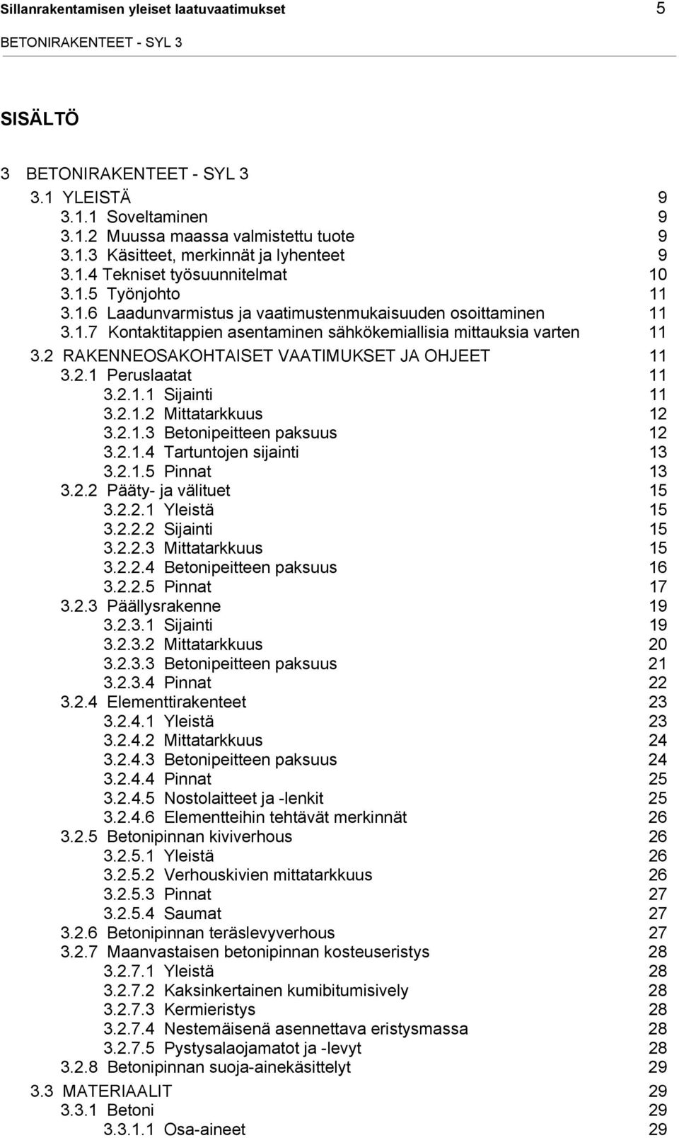 2 RAKENNEOSAKOHTAISET VAATIMUKSET JA OHJEET 11 3.2.1 Peruslaatat 11 3.2.1.1 Sijainti 11 3.2.1.2 Mittatarkkuus 12 3.2.1.3 Betonipeitteen paksuus 12 3.2.1.4 Tartuntojen sijainti 13 3.2.1.5 Pinnat 13 3.