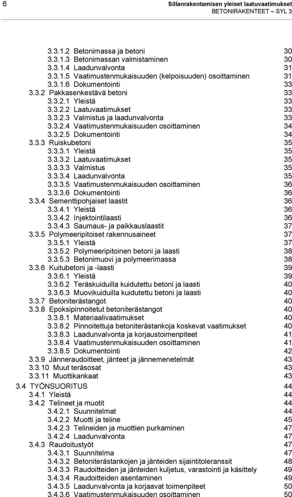 3.3 Ruiskubetoni 35 3.3.3.1 Yleistä 35 3.3.3.2 Laatuvaatimukset 35 3.3.3.3 Valmistus 35 3.3.3.4 Laadunvalvonta 35 3.3.3.5 Vaatimustenmukaisuuden osoittaminen 36 3.3.3.6 Dokumentointi 36 3.3.4 Sementtipohjaiset laastit 36 3.