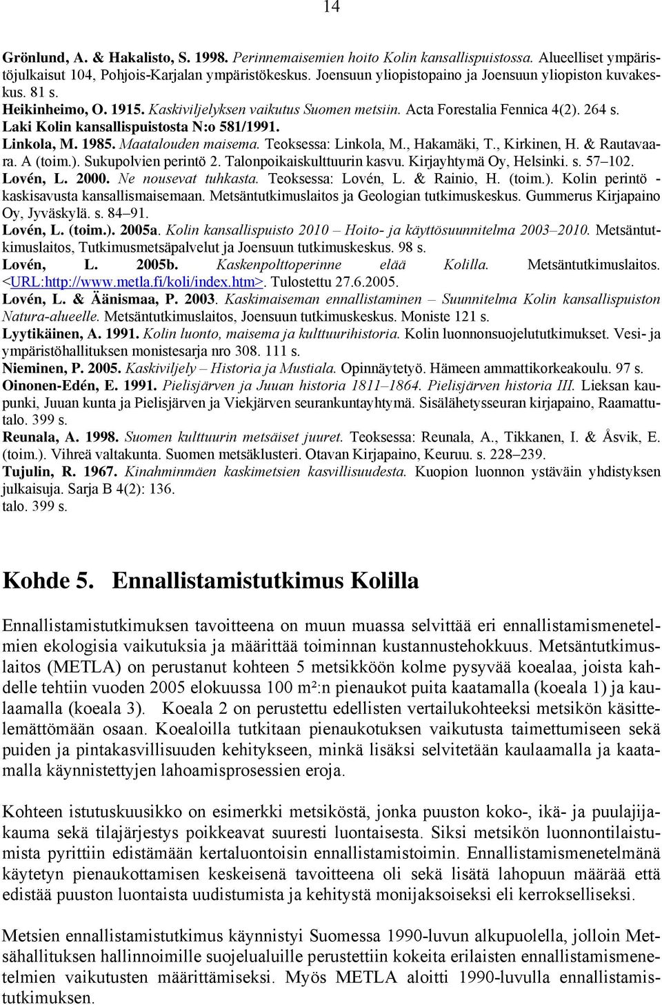 Laki Kolin kansallispuistosta N:o 581/1991. Linkola, M. 1985. Maatalouden maisema. Teoksessa: Linkola, M., Hakamäki, T., Kirkinen, H. & Rautavaara. A (toim.). Sukupolvien perintö 2.