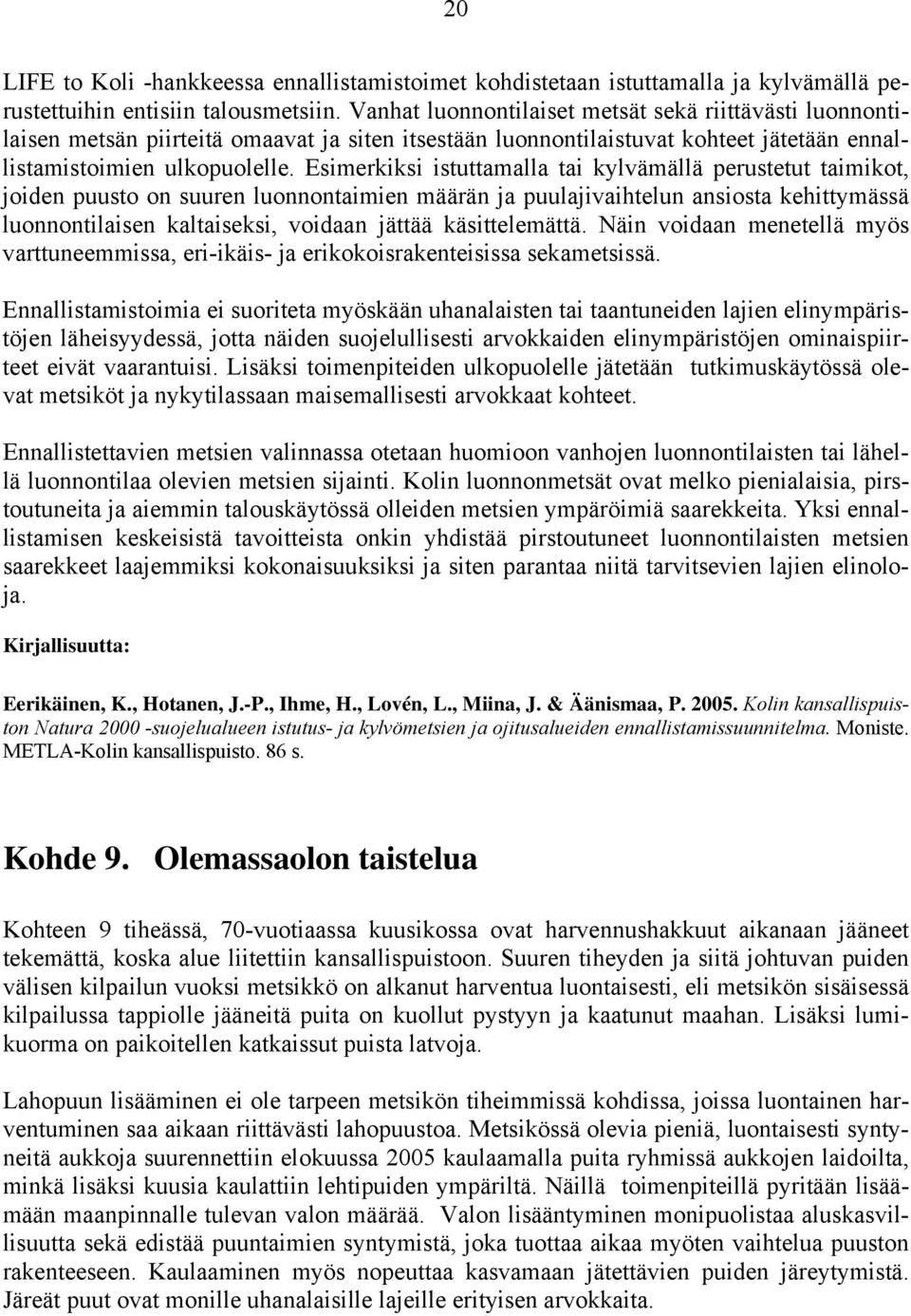 Esimerkiksi istuttamalla tai kylvämällä perustetut taimikot, joiden puusto on suuren luonnontaimien määrän ja puulajivaihtelun ansiosta kehittymässä luonnontilaisen kaltaiseksi, voidaan jättää