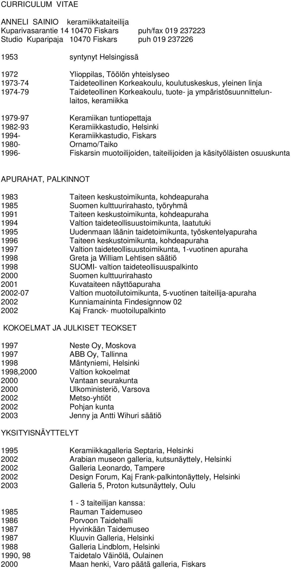 tuntiopettaja 1982-93 Keramiikkastudio, Helsinki 1994- Keramiikkastudio, Fiskars 1980- Ornamo/Taiko 1996- Fiskarsin muotoilijoiden, taiteilijoiden ja käsityöläisten osuuskunta APURAHAT, PALKINNOT