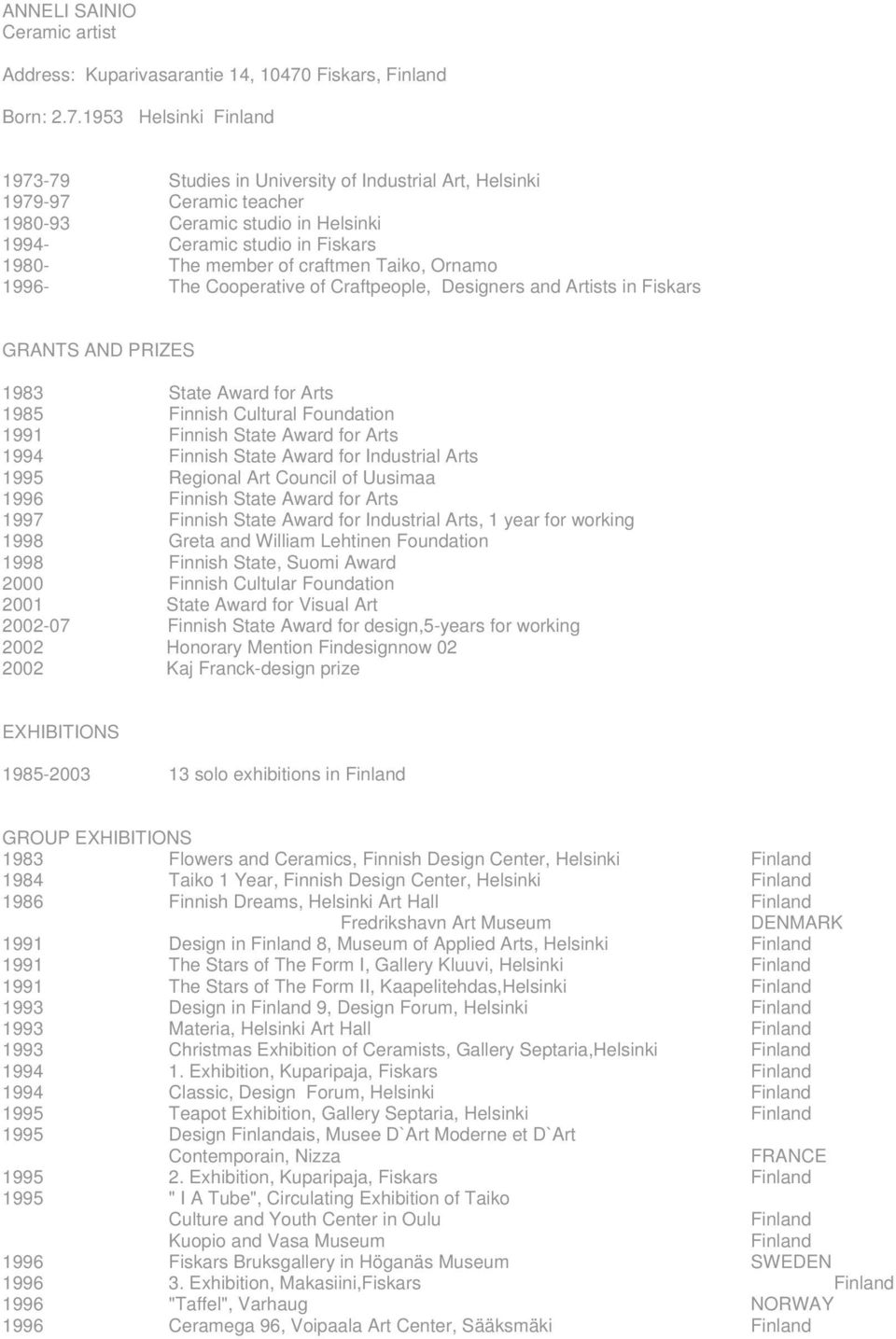 1953 Helsinki 1973-79 Studies in University of Industrial Art, Helsinki 1979-97 Ceramic teacher 1980-93 Ceramic studio in Helsinki 1994- Ceramic studio in Fiskars 1980- The member of craftmen Taiko,