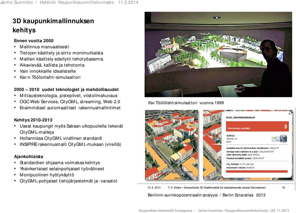 0 Ensimmäiset automaattiset rakennusmallintimet Ksv Töölölahtisimulaattori vuonna 1999 Kehitys 2010-2013 Useat kaupungit myös Saksan ulkopuolella tekevät CityGML-malleja Hollannissa CityGML