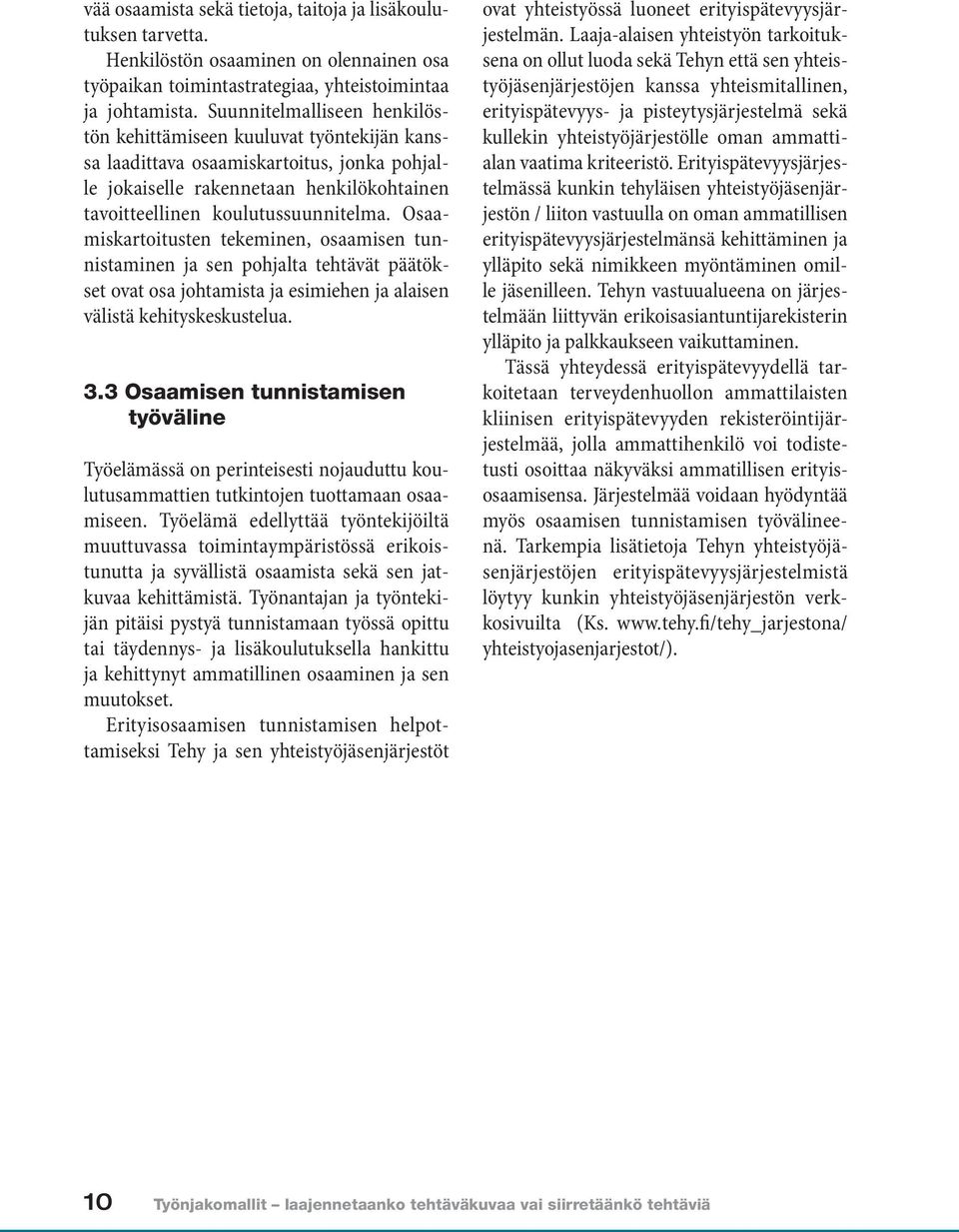 Osaamiskartoitusten tekeminen, osaamisen tunnistaminen ja sen pohjalta tehtävät päätökset ovat osa johtamista ja esimiehen ja alaisen välistä kehityskeskustelua. 3.