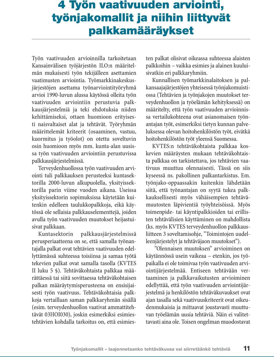 Työmarkkinakeskusjärjestöjen asettama työnarviointityöryhmä arvioi 1990-luvun alussa käytössä olleita työn vaativuuden arviointiin perustuvia palkkausjärjestelmiä ja teki ehdotuksia niiden