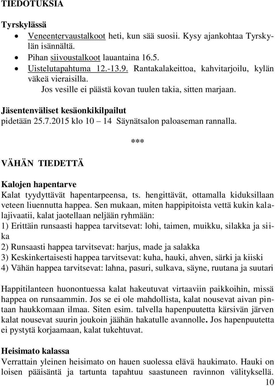 2015 klo 10 14 Säynätsalon paloaseman rannalla. VÄHÄN TIEDETTÄ *** Kalojen hapentarve Kalat tyydyttävät hapentarpeensa, ts. hengittävät, ottamalla kiduksillaan veteen liuennutta happea.