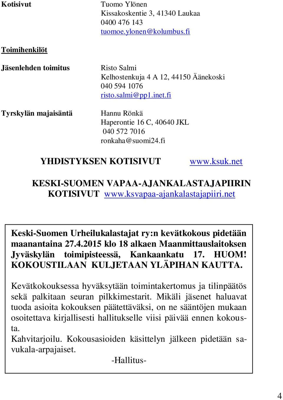fi Hannu Rönkä Haperontie 16 C, 40640 JKL 040 572 7016 ronkaha@suomi24.fi YHDISTYKSEN KOTISIVUT www.ksuk.net KESKI-SUOMEN VAPAA-AJANKALASTAJAPIIRIN KOTISIVUT www.ksvapaa-ajankalastajapiiri.