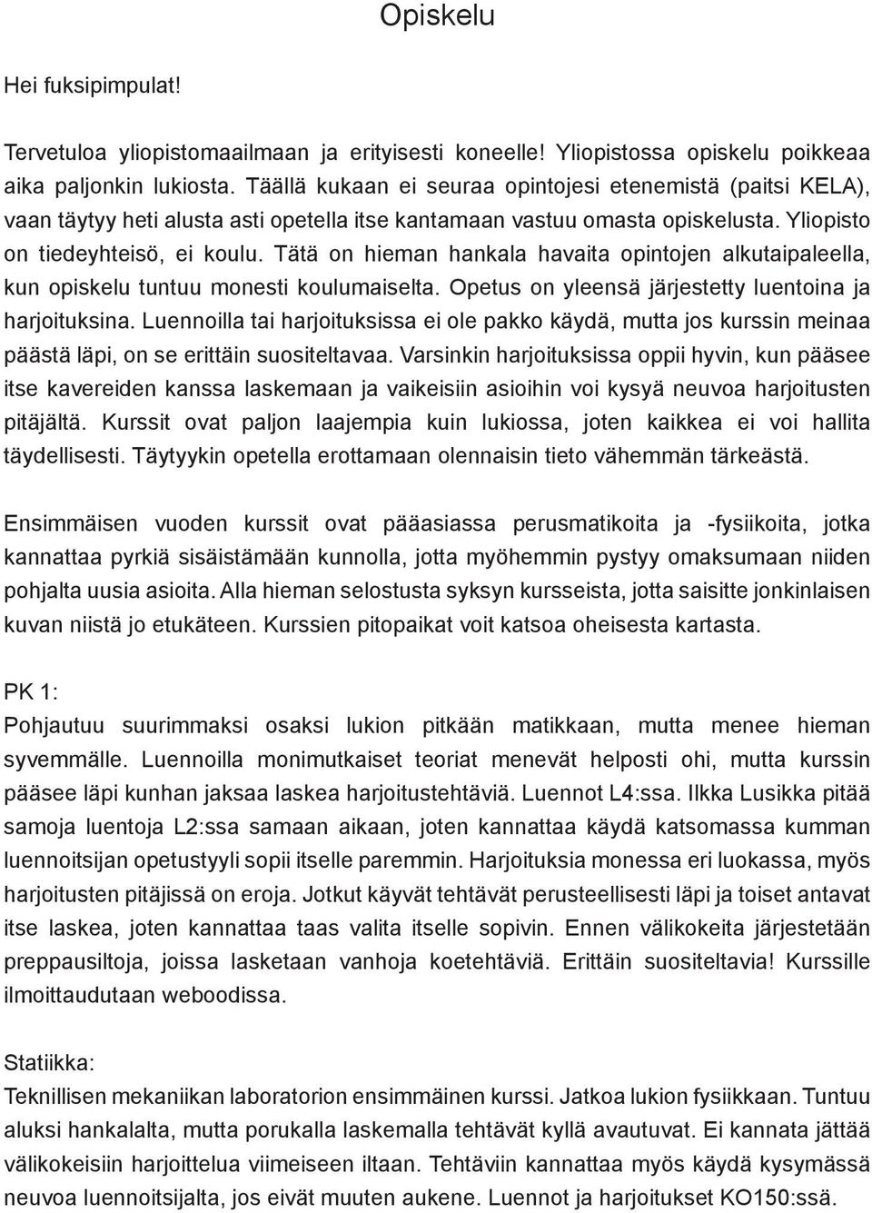 Tätä on hieman hankala havaita opintojen alkutaipaleella, kun opiskelu tuntuu monesti koulumaiselta. Opetus on yleensä järjestetty luentoina ja harjoituksina.