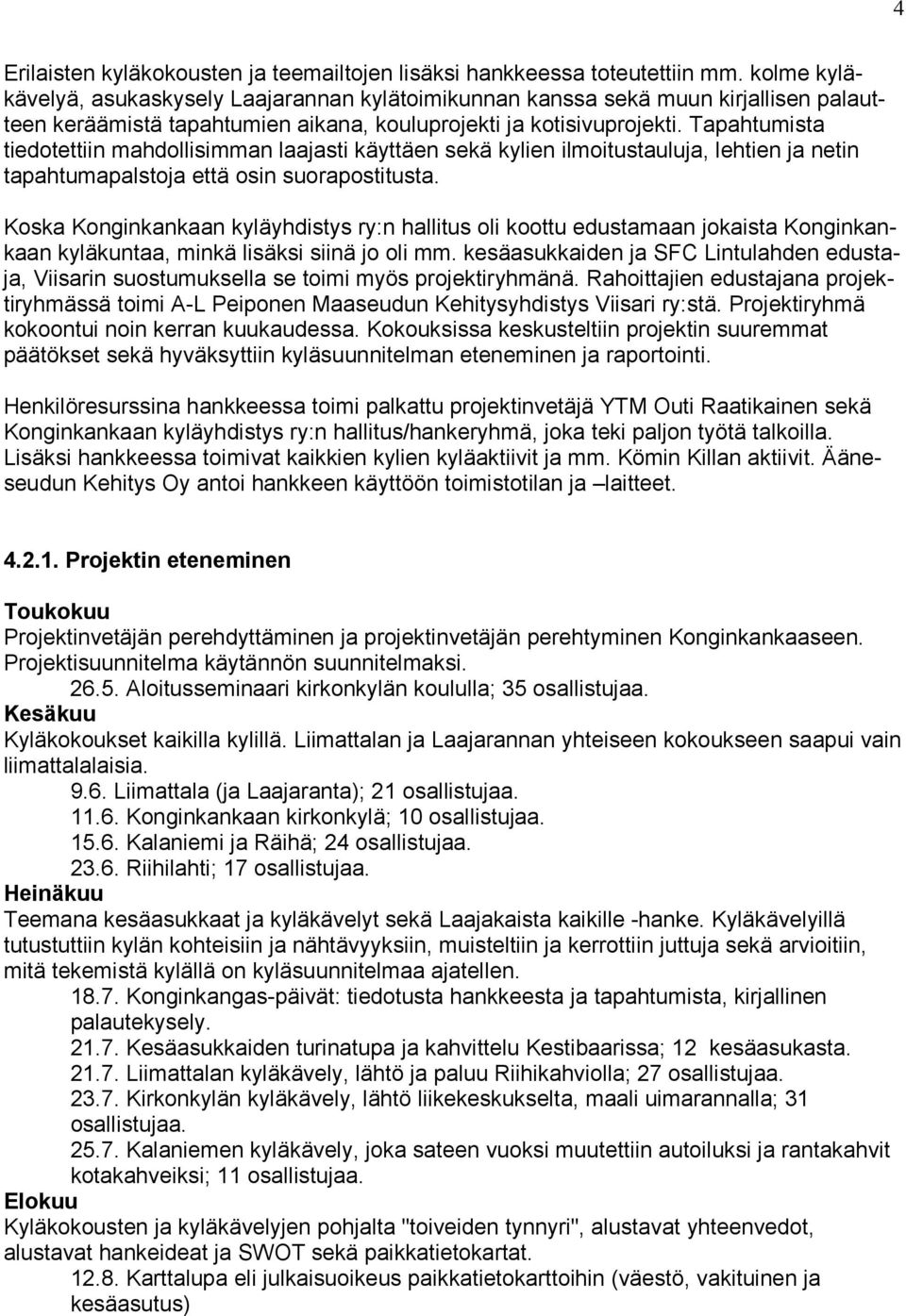 Tapahtumista tiedotettiin mahdollisimman laajasti käyttäen sekä kylien ilmoitustauluja, lehtien ja netin tapahtumapalstoja että osin suorapostitusta.