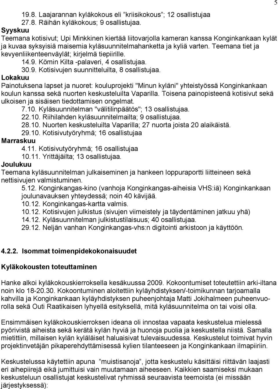 Teemana tiet ja kevyenliikenteenväylät; kirjelmä tiepiirille. 14.9. Kömin Kilta -palaveri, 4 osallistujaa. 30.9. Kotisivujen suunnitteluilta, 8 osallistujaa.