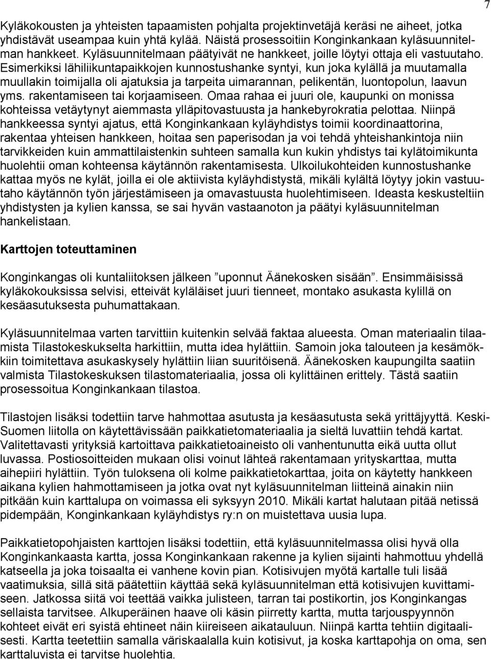 Esimerkiksi lähiliikuntapaikkojen kunnostushanke syntyi, kun joka kylällä ja muutamalla muullakin toimijalla oli ajatuksia ja tarpeita uimarannan, pelikentän, luontopolun, laavun yms.