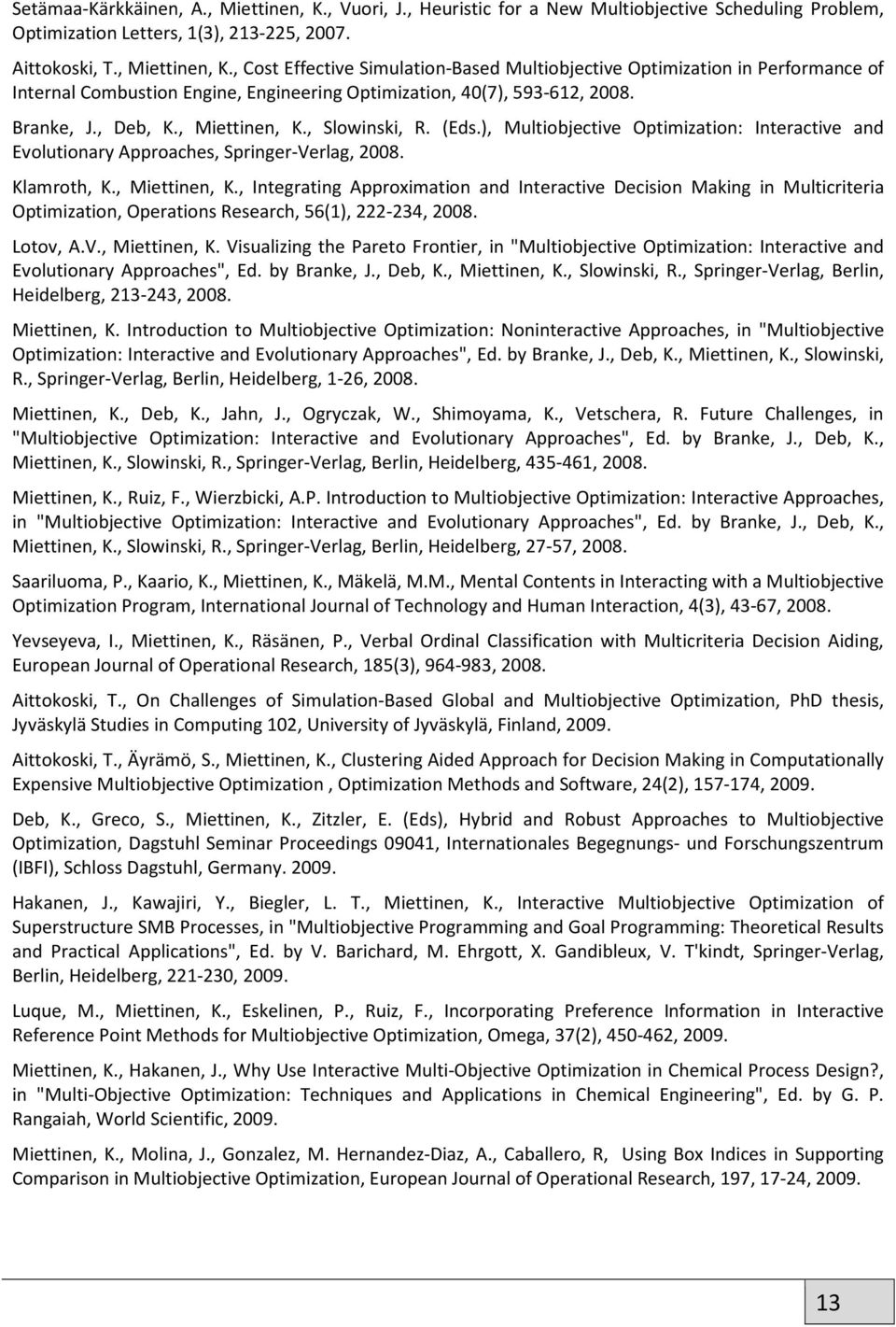 Lotov, A.V., Miettinen, K. Visualizing the Pareto Frontier, in "Multiobjective Optimization: Interactive and Evolutionary Approaches", Ed. by Branke, J., Deb, K., Miettinen, K., Slowinski, R.