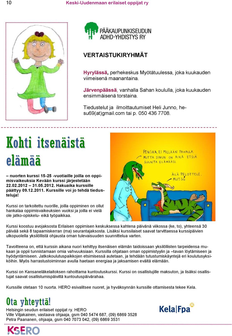 Kohti itsenäistä elämää nuorten kurssi 15-25 -vuotiaille joilla on oppimisvaikeuksia Kevään kurssi järjestetään 22.02.2012 31.05.2012. Hakuaika kurssille päättyy 09.12.2011.