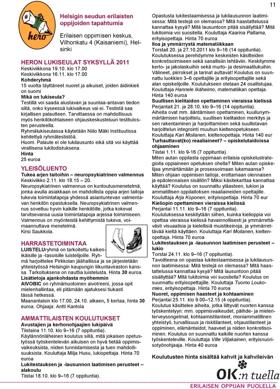 Testillä voi saada alustavan ja suuntaa-antavan tiedon siitä, onko kyseessä lukivaikeus vai ei. Testistä saa kirjallisen palautteen.