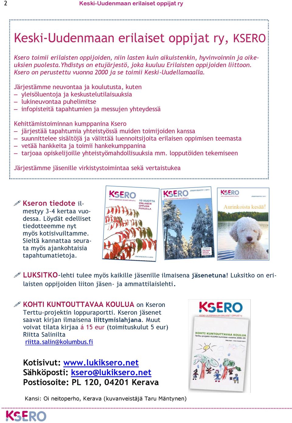 Järjestämme neuvontaa ja koulutusta, kuten yleisöluentoja ja keskustelutilaisuuksia lukineuvontaa puhelimitse infopisteitä tapahtumien ja messujen yhteydessä Kehittämistoiminnan kumppanina Ksero
