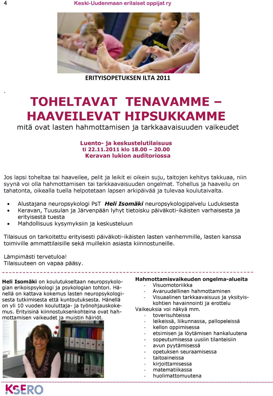 00 Keravan lukion auditoriossa Jos lapsi toheltaa tai haaveilee, pelit ja leikit ei oikein suju, taitojen kehitys takkuaa, niin syynä voi olla hahmottamisen tai tarkkaavaisuuden ongelmat.