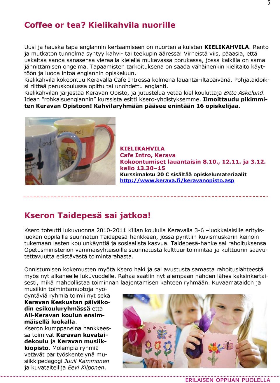 Tapaamisten tarkoituksena on saada vähäinenkin kielitaito käyttöön ja luoda intoa englannin opiskeluun. Kielikahvila kokoontuu Keravalla Cafe Introssa kolmena lauantai-iltapäivänä.