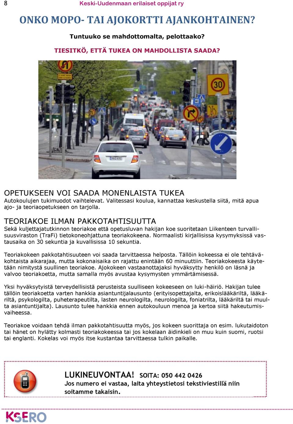 TEORIAKOE ILMAN PAKKOTAHTISUUTTA Sekä kuljettajatutkinnon teoriakoe että opetusluvan hakijan koe suoritetaan Liikenteen turvallisuusviraston (TraFi) tietokoneohjattuna teoriakokeena.