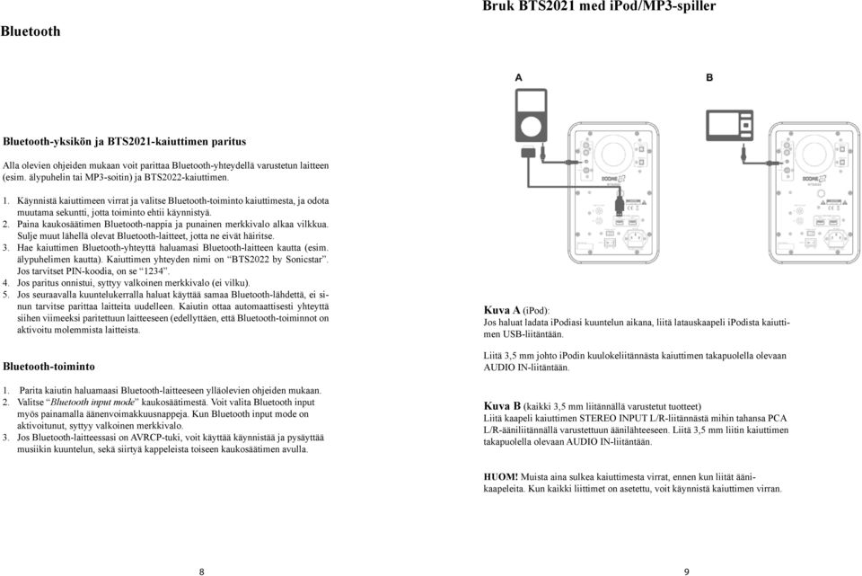 Paina kaukosäätimen Bluetooth-nappia ja punainen merkkivalo alkaa vilkkua. Sulje muut lähellä olevat Bluetooth-laitteet, jotta ne eivät häiritse.