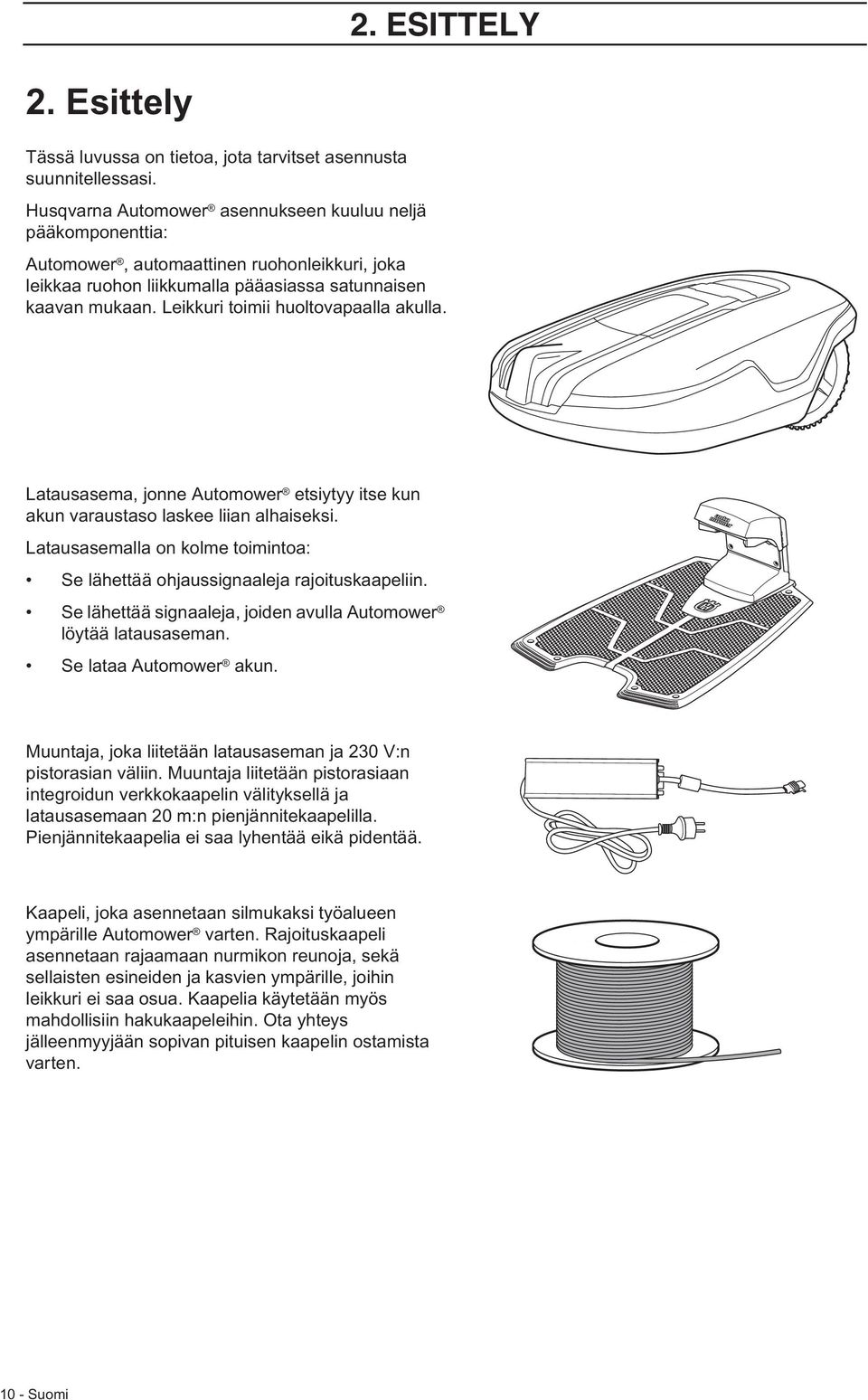 Leikkuri toimii huoltovapaalla akulla. Latausasema, jonne Automower etsiytyy itse kun akun varaustaso laskee liian alhaiseksi.